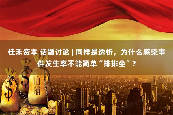 佳禾资本 话题讨论 | 同样是透析，为什么感染事件发生率不能简单“排排坐”？